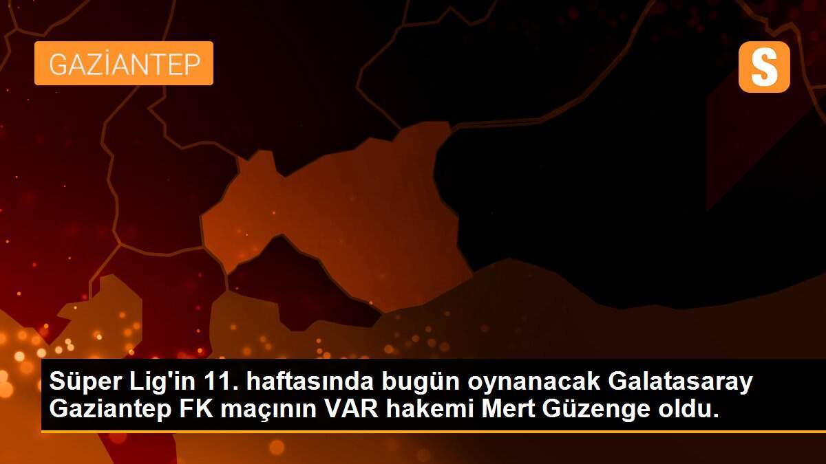 Süper Lig\'in 11. haftasında bugün oynanacak Galatasaray Gaziantep FK maçının VAR hakemi Mert Güzenge oldu.