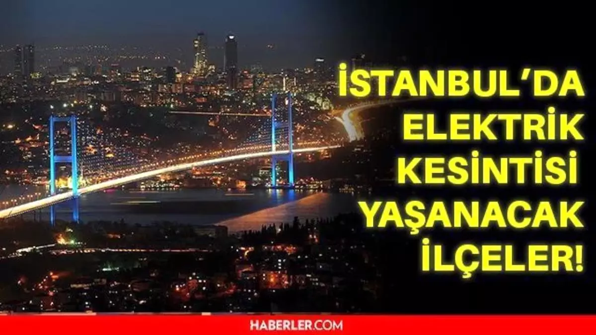 1 Kasım Pazartesi İstanbul elektrik kesintisi! İstanbul\'da elektrik kesintisi yaşanacak ilçeler hangileri! İstanbul\'da elektrik ne zaman gelecek?