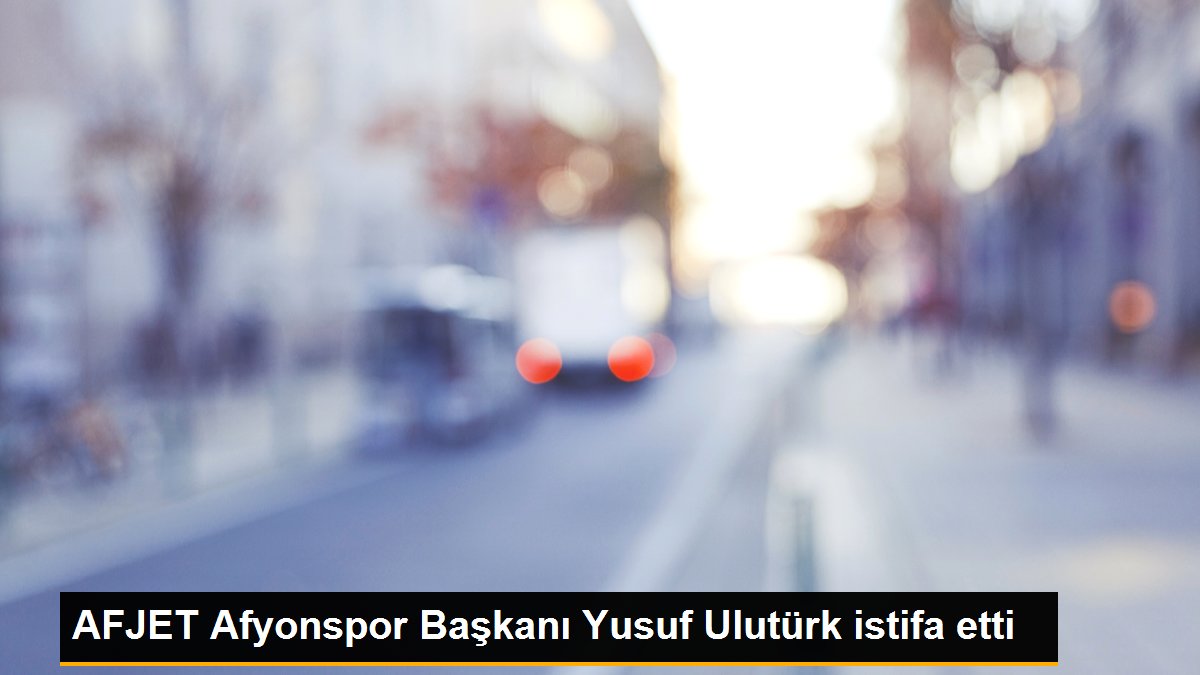 AFJET Afyonspor Başkanı Yusuf Ulutürk istifa etti