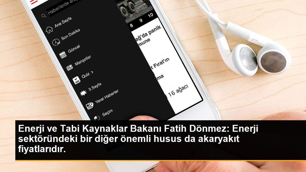 Enerji ve Tabi Kaynaklar Bakanı Fatih Dönmez: Enerji sektöründeki bir diğer önemli husus da akaryakıt fiyatlarıdır.