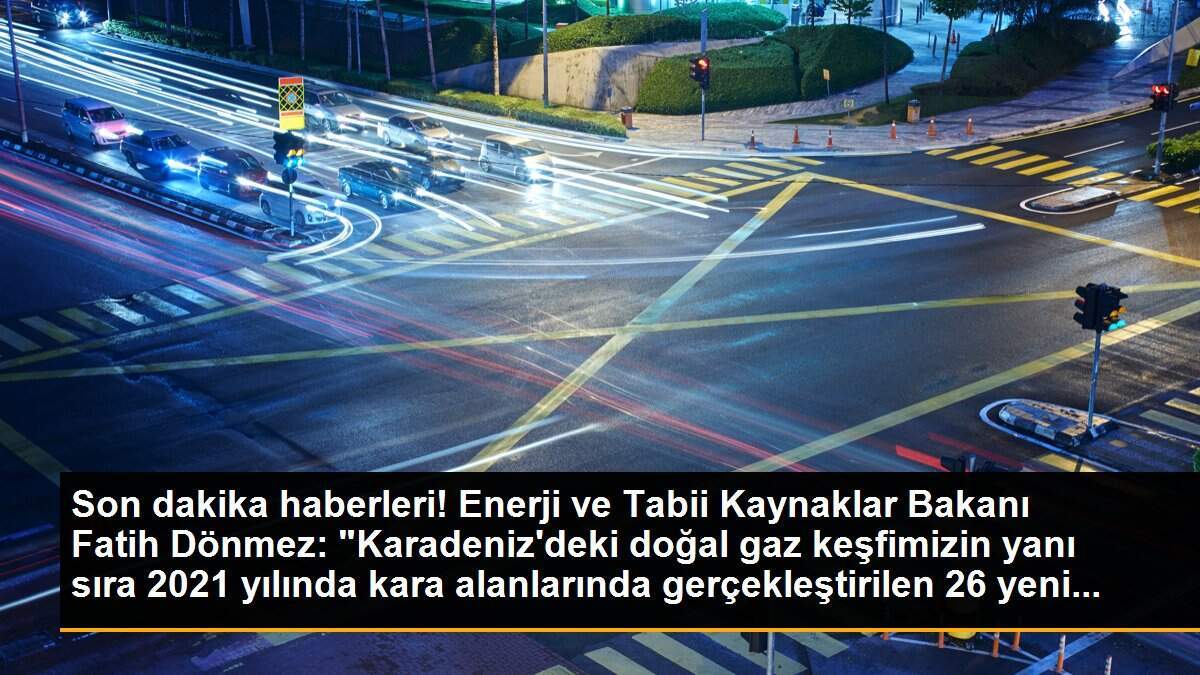 Dönmez: "Karadeniz\'deki keşfimizin yanı sıra bu yıl kara alanlarında gerçekleştirilen 26 yeni keşifle yaklaşık 60 milyon varil petrol eşdeğeri rezerv...