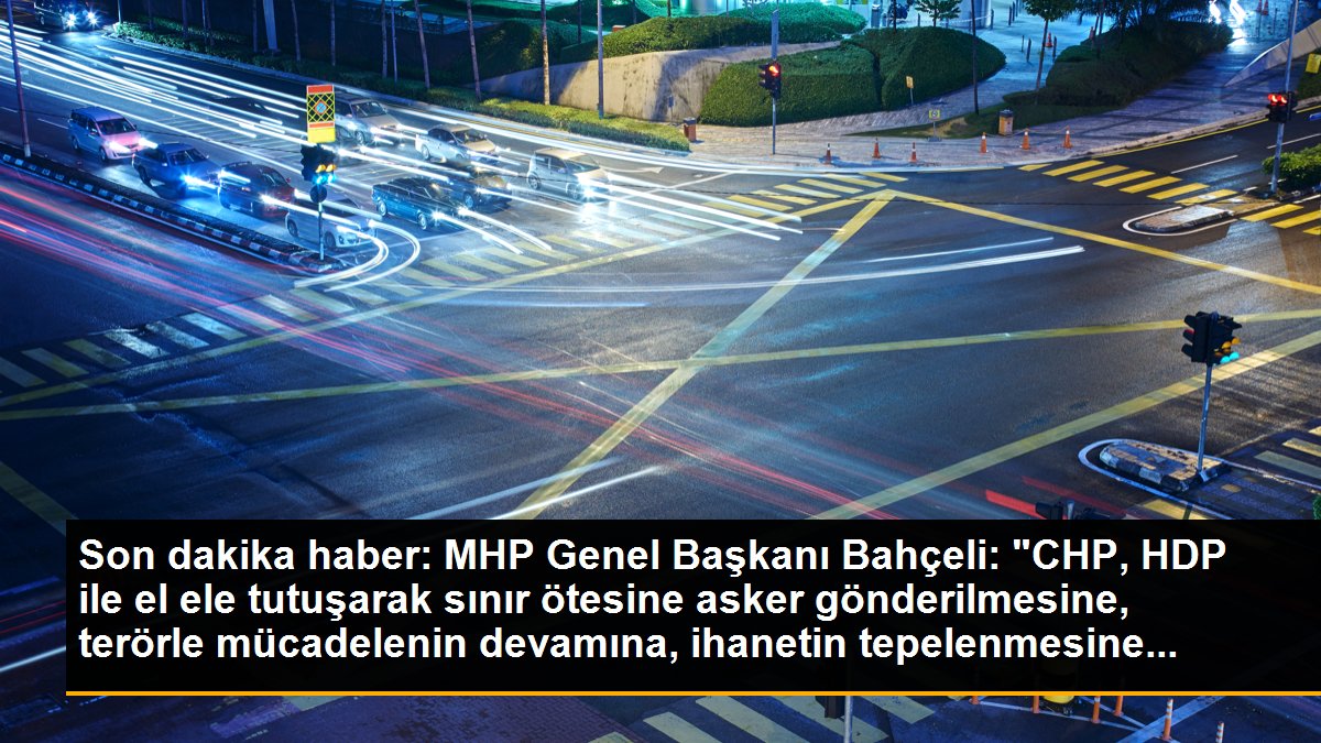 Son dakika haber: MHP Genel Başkanı Bahçeli: "CHP, HDP ile el ele tutuşarak sınır ötesine asker gönderilmesine, terörle mücadelenin devamına, ihanetin tepelenmesine...