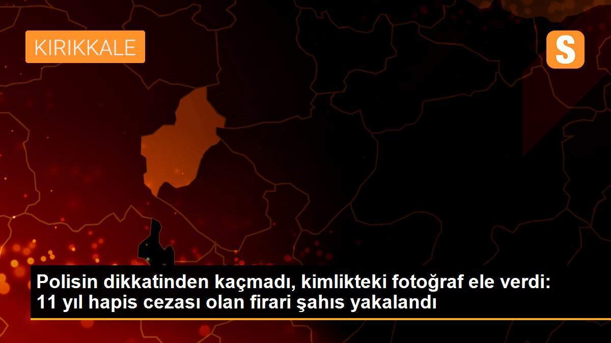Kırıkkale\'de kesinleşmiş 11 yıl 3 ay hapis cezası bulunan hükümlü yakalandı