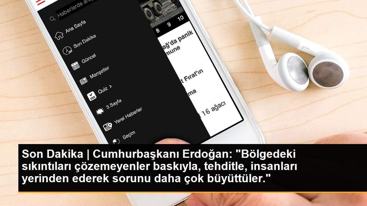 Son Dakika | Cumhurbaşkanı Erdoğan: "Bölgedeki sıkıntıları çözemeyenler baskıyla, tehditle, insanları yerinden ederek sorunu daha çok büyüttüler."