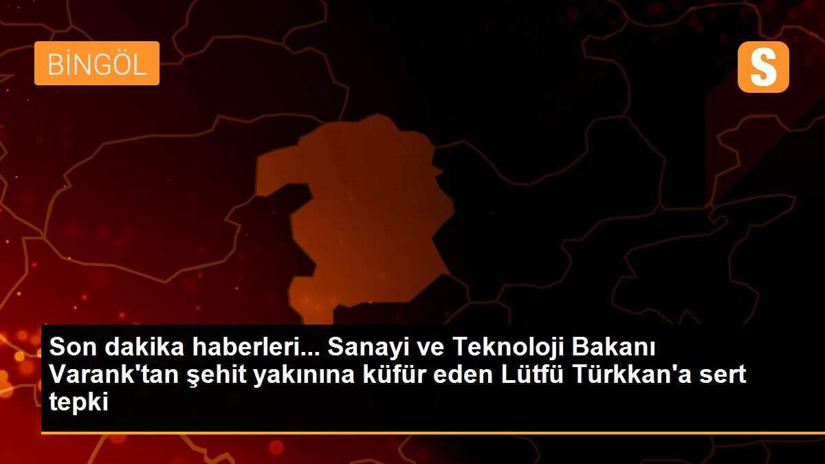 Son dakika haberleri... Sanayi ve Teknoloji Bakanı Varank\'tan şehit yakınına küfür eden Lütfü Türkkan\'a sert tepki