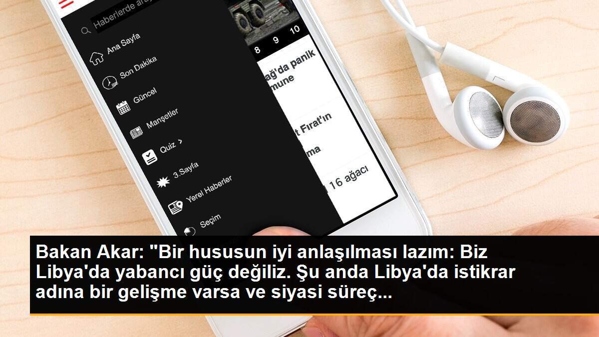 Bakan Akar: "Bir hususun iyi anlaşılması lazım: Biz Libya\'da yabancı güç değiliz. Şu anda Libya\'da istikrar adına bir gelişme varsa ve siyasi süreç...