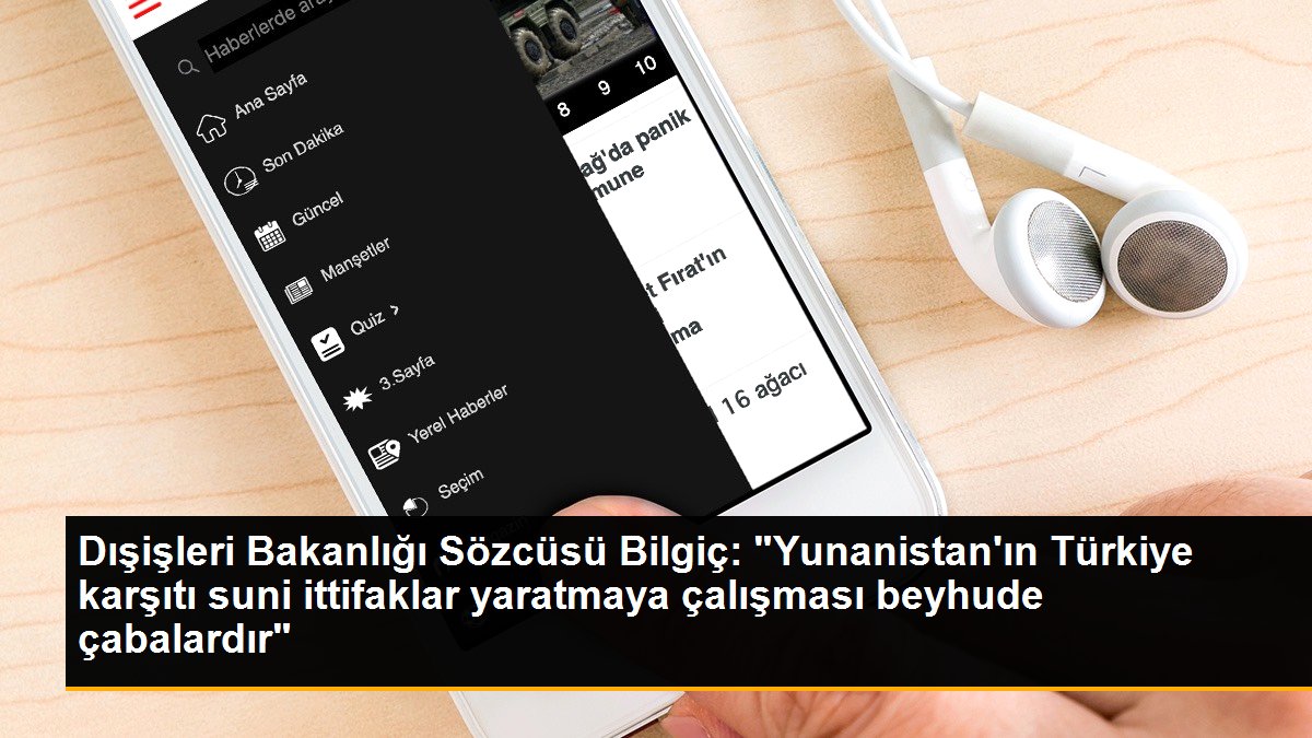 Dışişleri Bakanlığı Sözcüsü Bilgiç: "Yunanistan\'ın Türkiye karşıtı suni ittifaklar yaratmaya çalışması beyhude çabalardır"