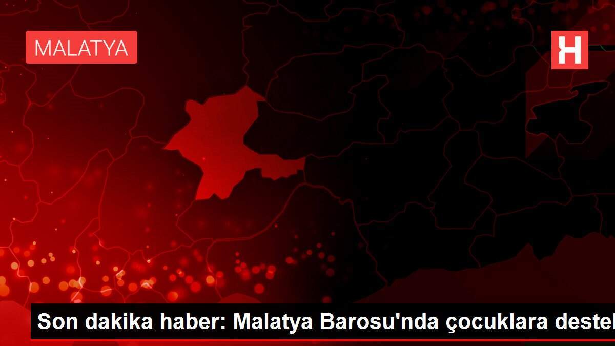 Son dakika haber: Malatya Barosu'nda çocuklara destek
