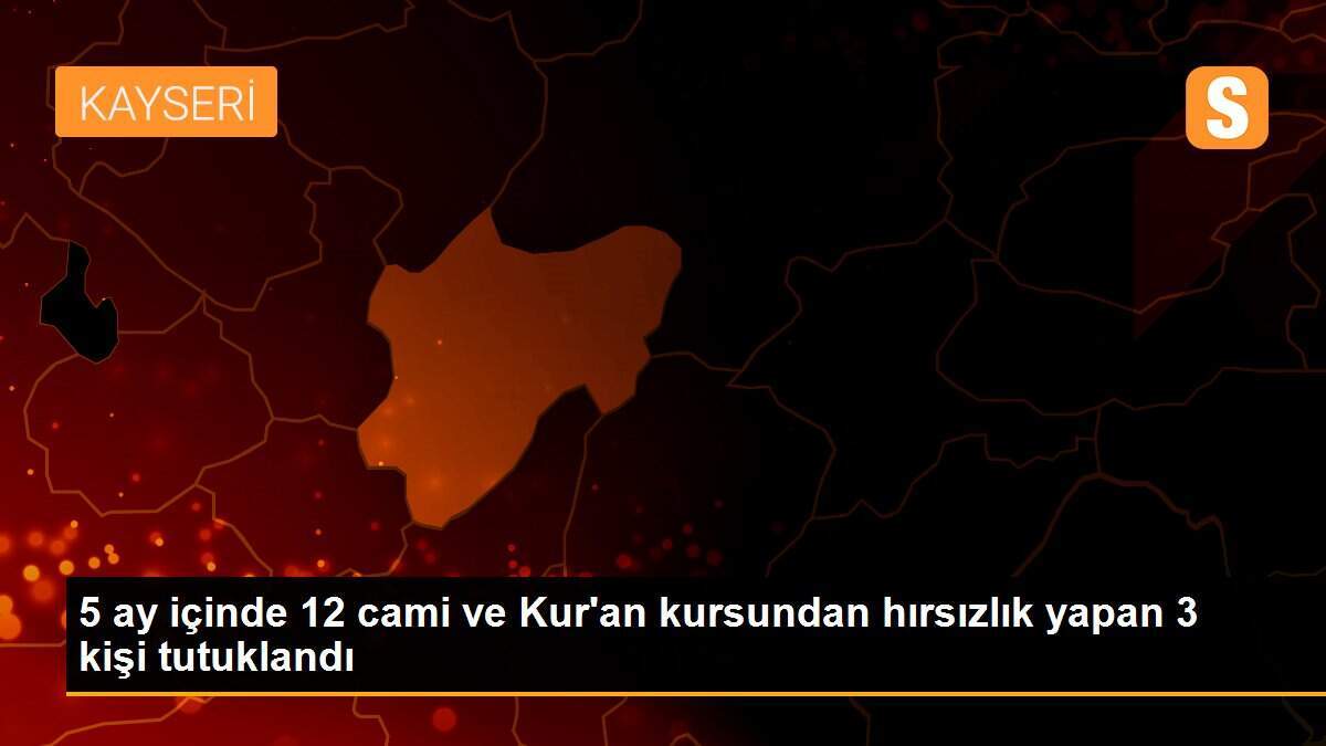 5 ay içinde 12 cami ve Kur\'an kursundan hırsızlık yapan 3 kişi tutuklandı
