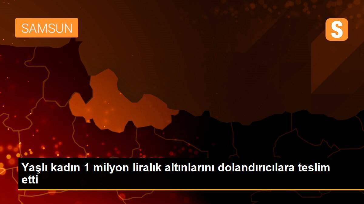 Yaşlı kadın 1 milyon liralık altınlarını dolandırıcılara teslim etti