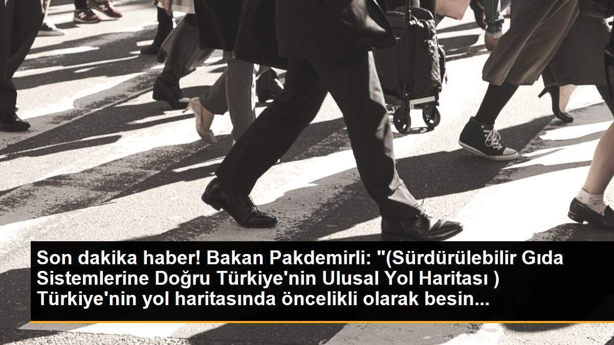 Son dakika haber! Bakan Pakdemirli: "(Sürdürülebilir Gıda Sistemlerine Doğru Türkiye\'nin Ulusal Yol Haritası ) Türkiye\'nin yol haritasında öncelikli olarak besin...