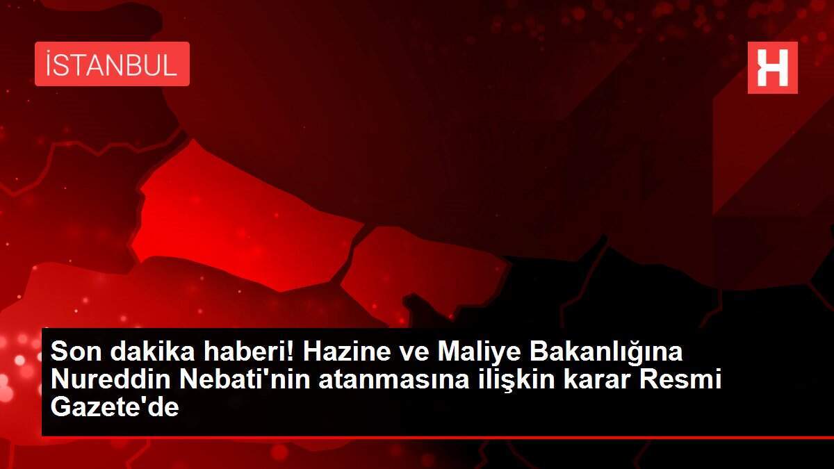 Son dakika haberi! Hazine ve Maliye Bakanlığına Nureddin Nebati'nin atanmasına ilişkin karar Resmi Gazete'de