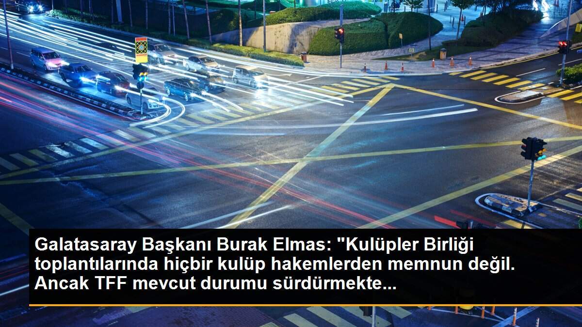 Galatasaray Başkanı Burak Elmas: "Kulüpler Birliği toplantılarında hiçbir kulüp hakemlerden memnun değil. Ancak TFF mevcut durumu sürdürmekte...