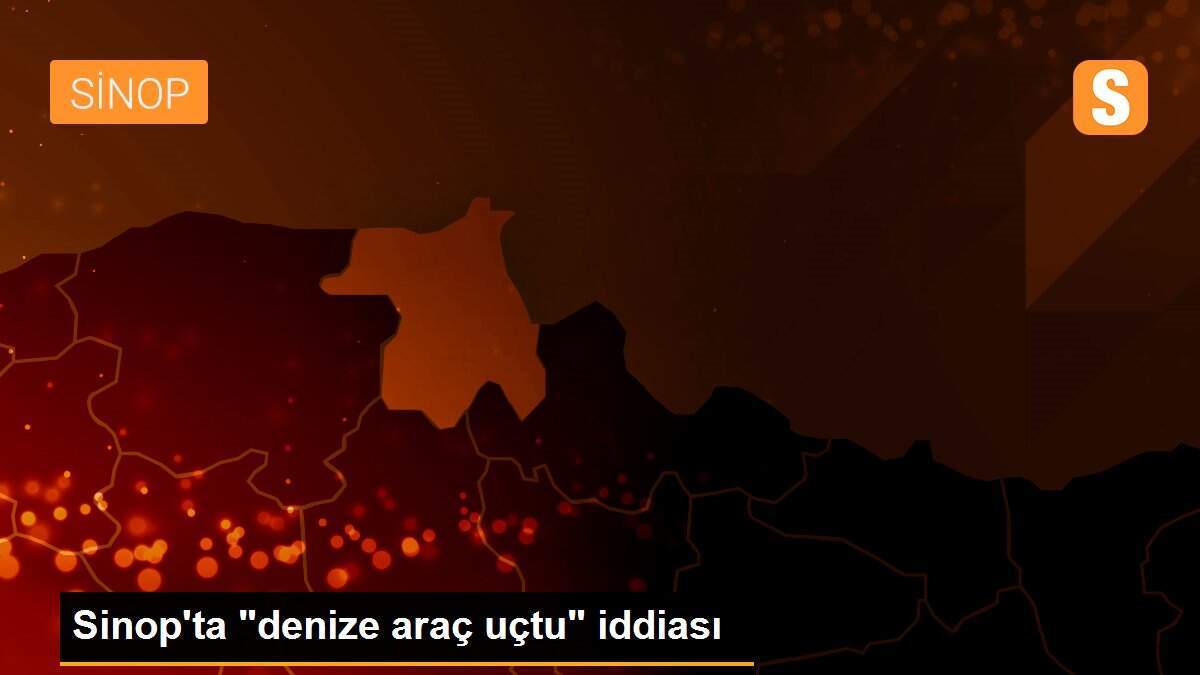Sinop\'ta "denize araç uçtu" iddiası