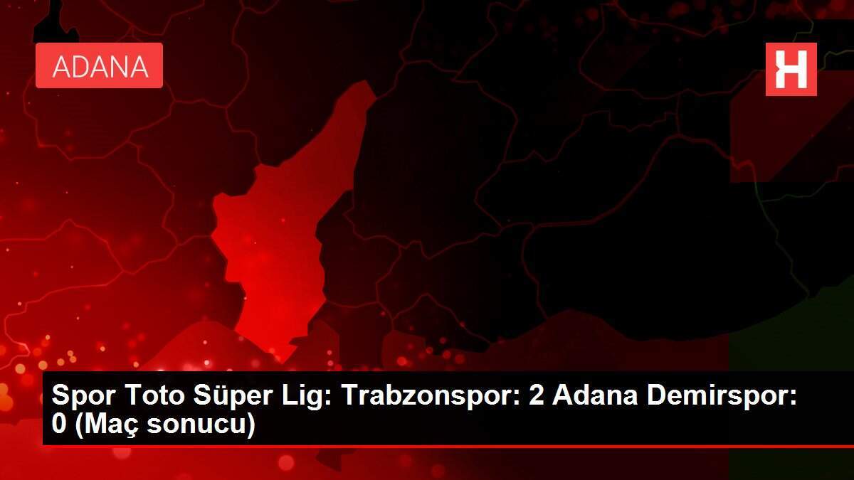 Spor Toto Süper Lig: Trabzonspor: 2 Adana Demirspor: 0 (Maç sonucu)