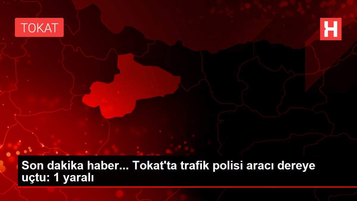 Son dakika haber... Tokat'ta trafik polisi aracı dereye uçtu: 1 yaralı