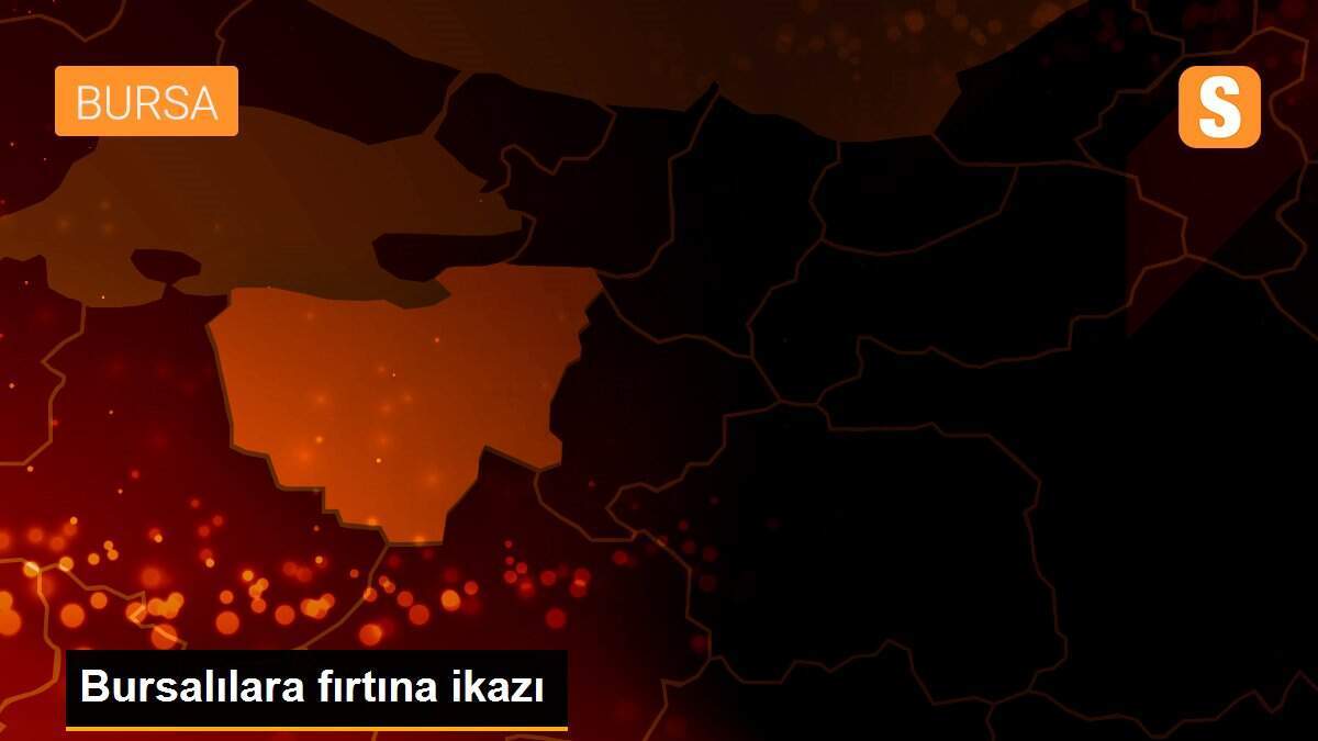 Bursalılara fırtına ikazı