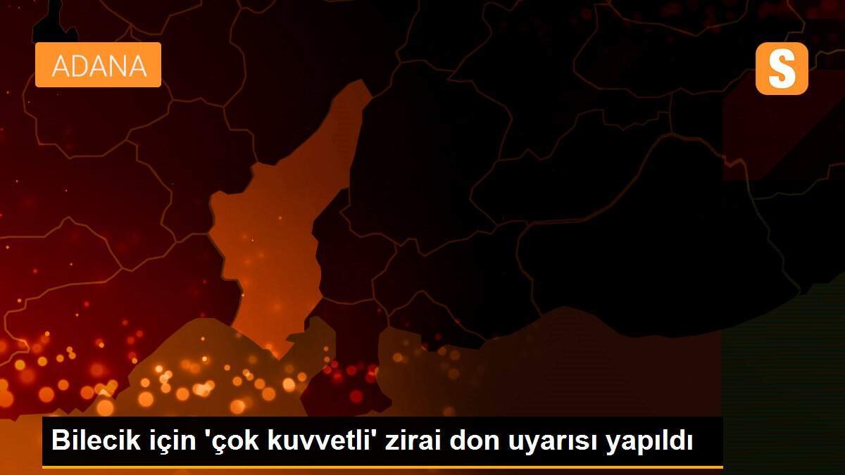 Bilecik için \'çok kuvvetli\' zirai don uyarısı yapıldı