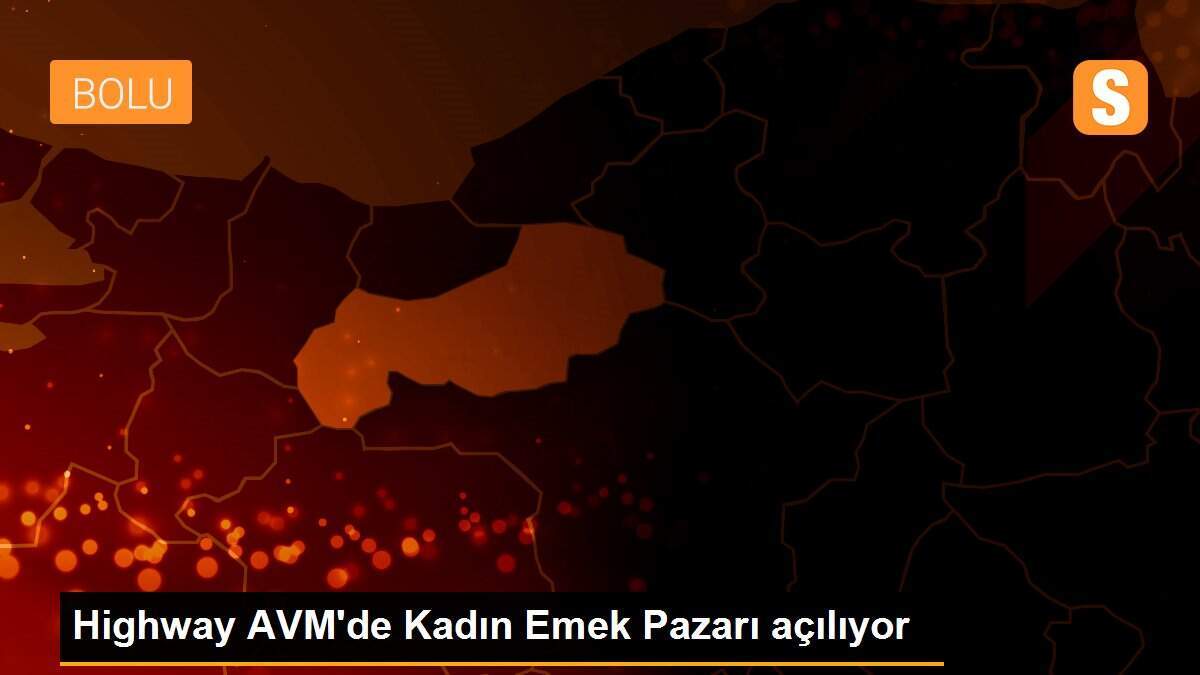Highway AVM\'de Kadın Emek Pazarı açılıyor