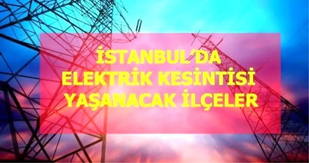 24 Aralık Cuma İstanbul elektrik kesintisi! İstanbul'da elektrik kesintisi yaşanacak ilçeler İstanbul'da elektrik ne zaman gelecek?