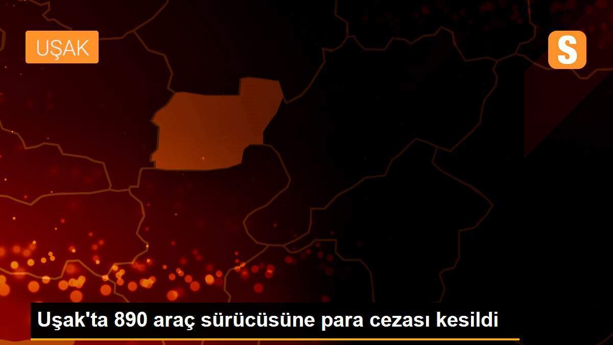 Uşak\'ta 890 araç sürücüsüne para cezası kesildi
