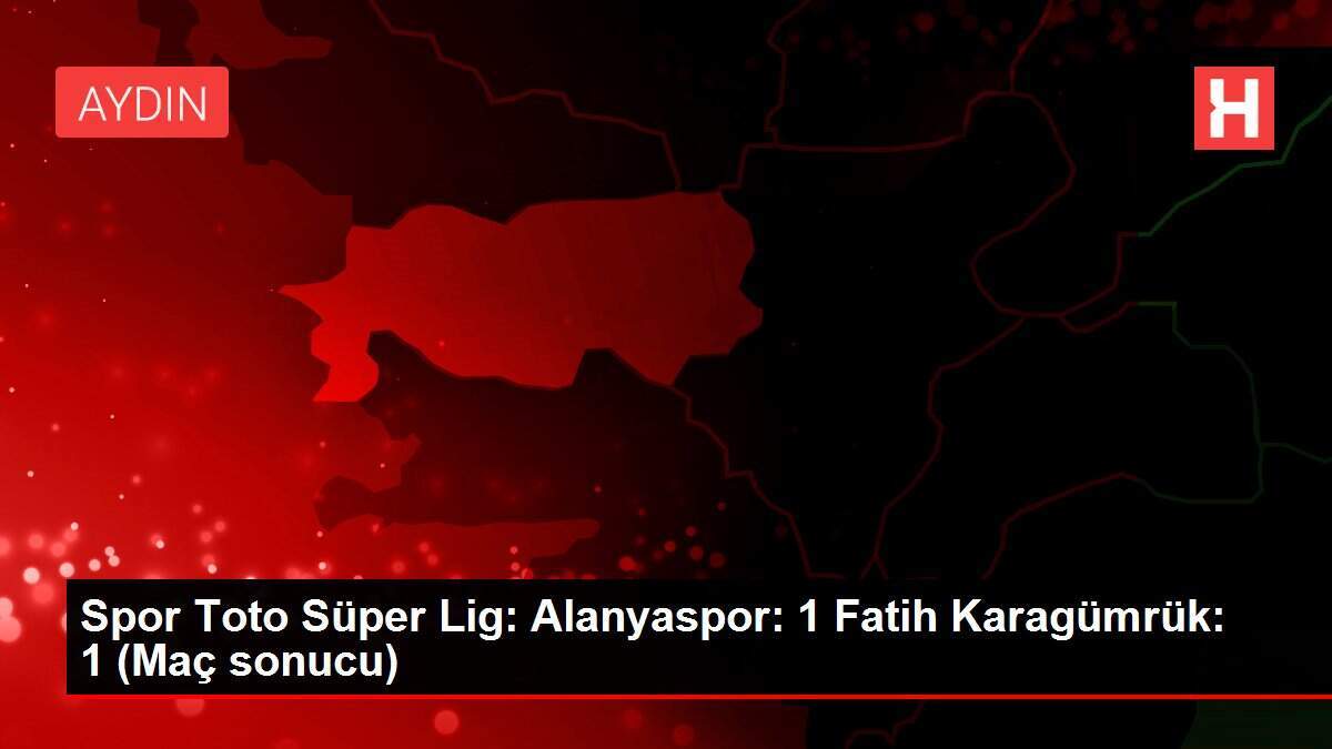 Spor Toto Süper Lig: Alanyaspor: 1 Fatih Karagümrük: 1 (Maç sonucu)
