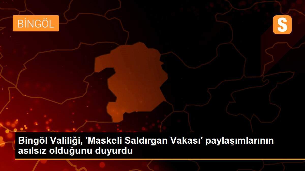 Bingöl Valiliği, \'Maskeli Saldırgan Vakası\' paylaşımlarının asılsız olduğunu duyurdu