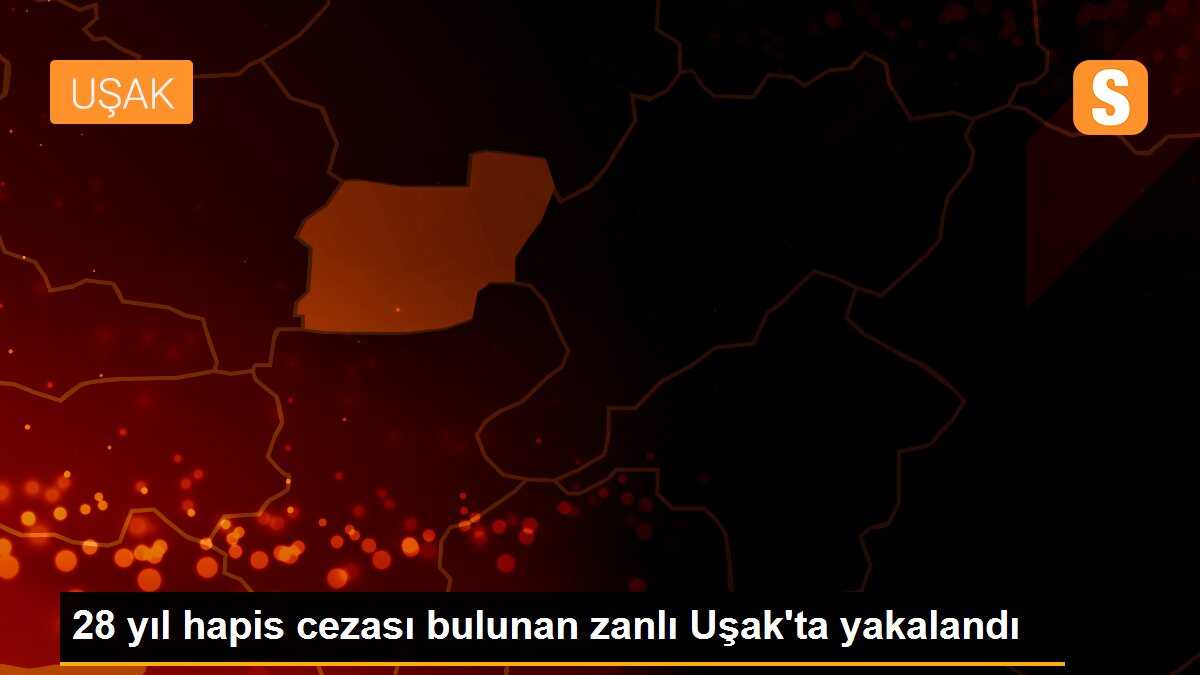 28 yıl hapis cezası bulunan zanlı Uşak\'ta yakalandı