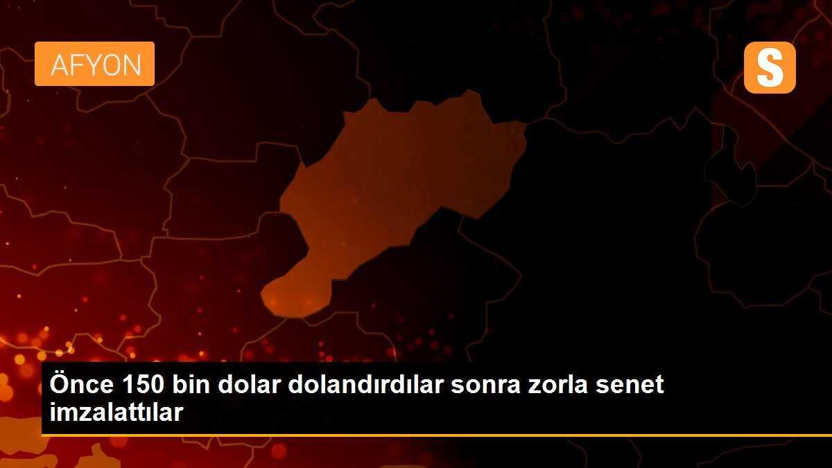 Önce 150 bin dolar dolandırdılar sonra zorla senet imzalattılar