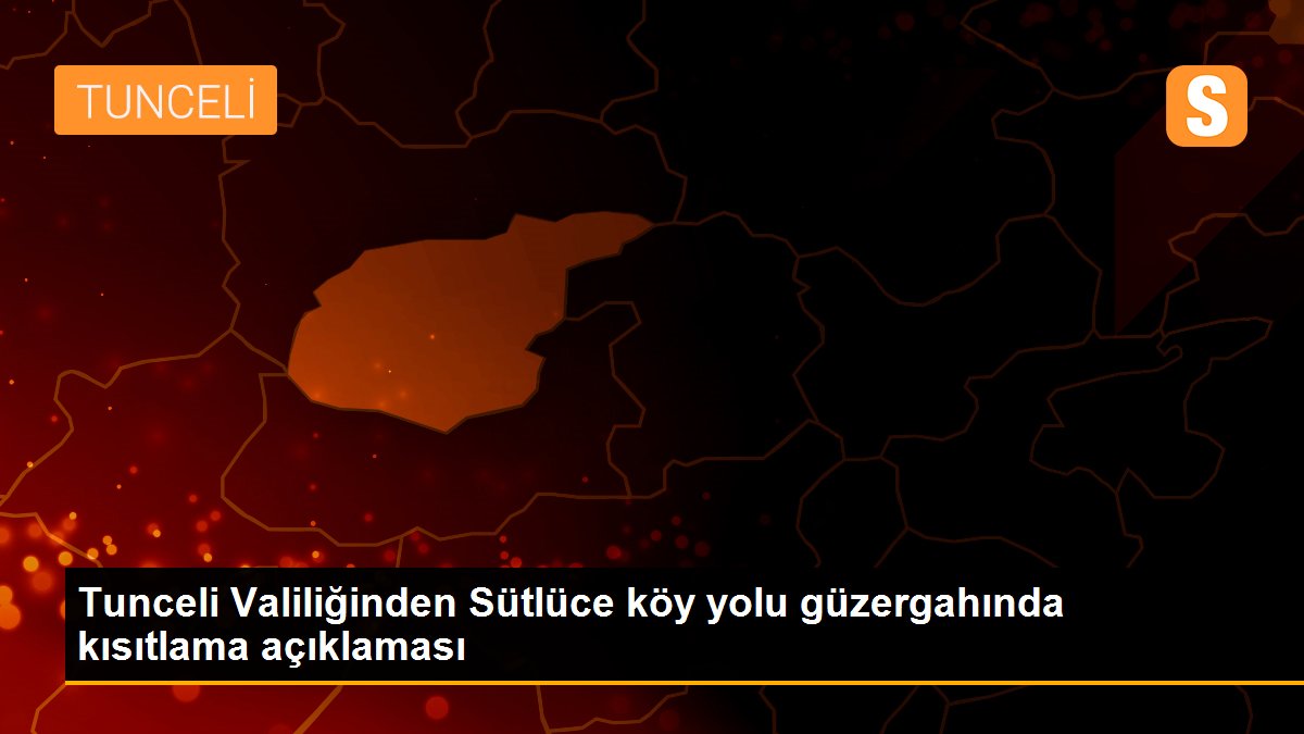 Tunceli Valiliğinden Sütlüce köy yolu güzergahında kısıtlama açıklaması