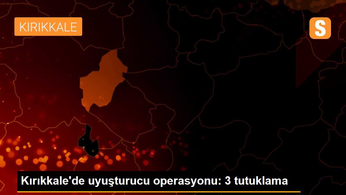 Kırıkkale\'de uyuşturucu operasyonu: 3 tutuklama