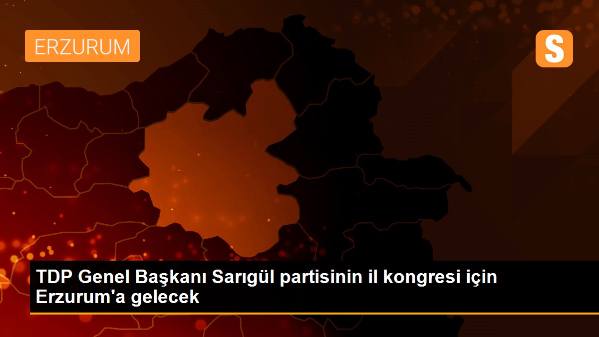 TDP Genel Başkanı Sarıgül partisinin il kongresi için Erzurum\'a gelecek