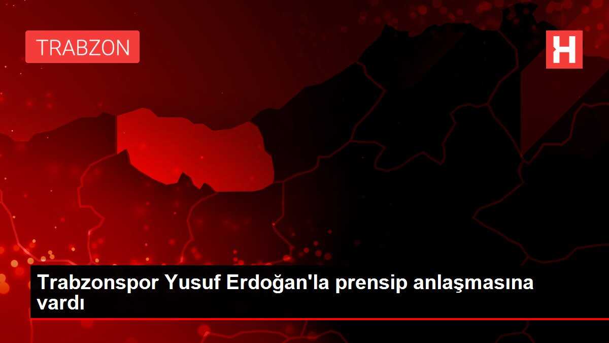 Trabzonspor Yusuf Erdoğan'la prensip anlaşmasına vardı