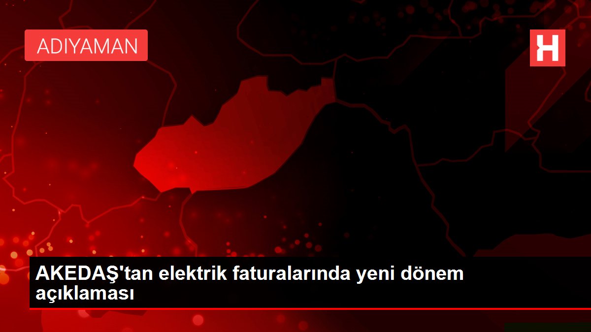 AKEDAŞ'tan elektrik faturalarında yeni dönem açıklaması