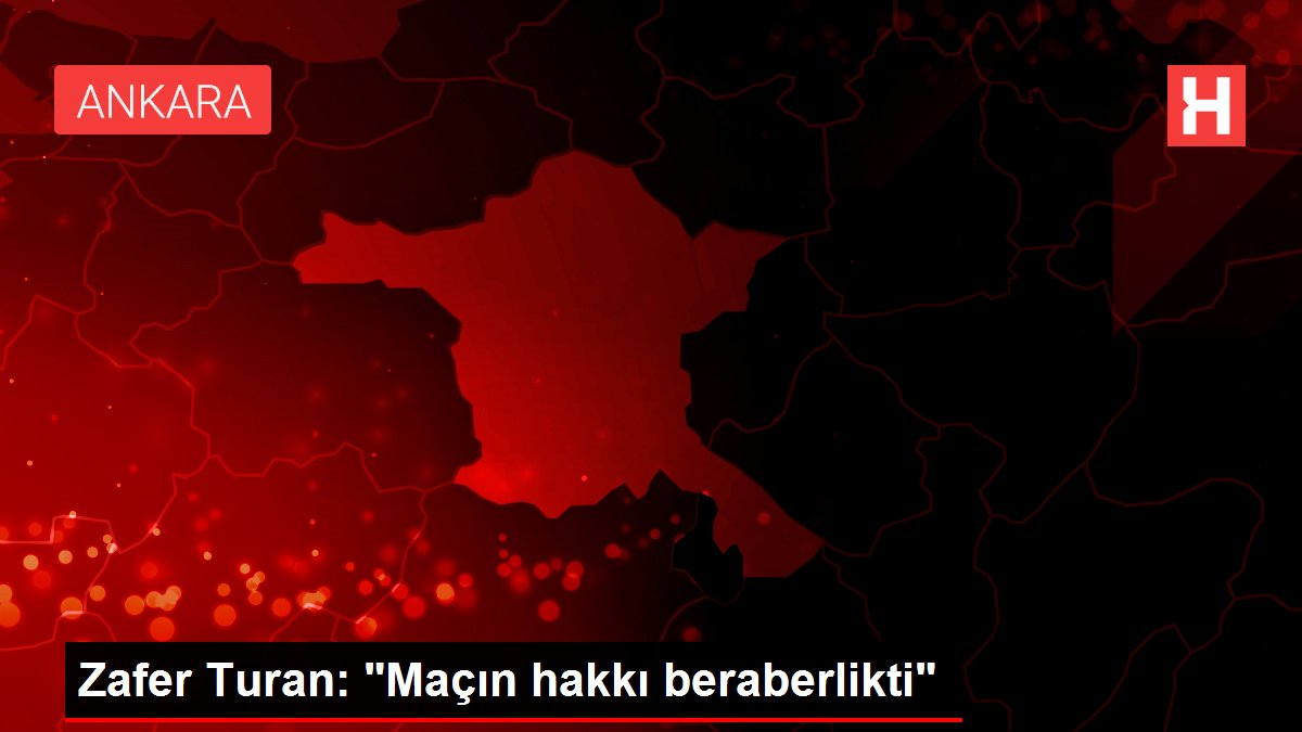 Zafer Turan: 'Maçın hakkı beraberlikti'