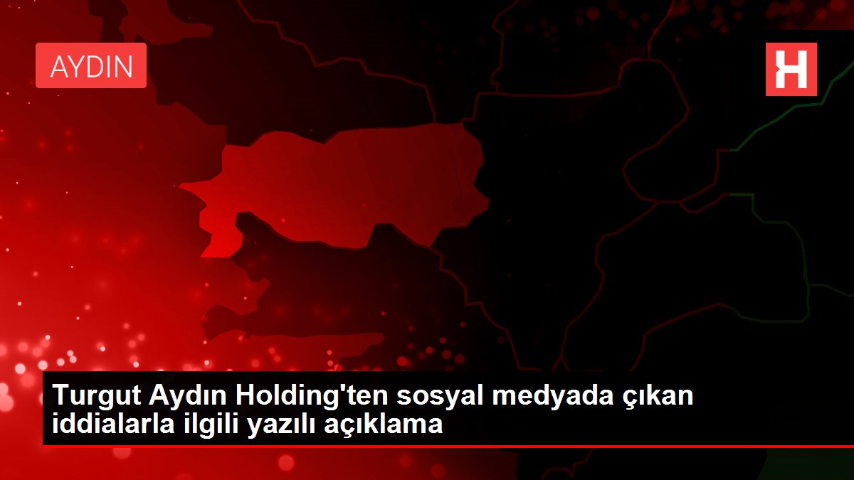 Turgut Aydın Holding'ten sosyal medyada çıkan iddialarla ilgili yazılı açıklama