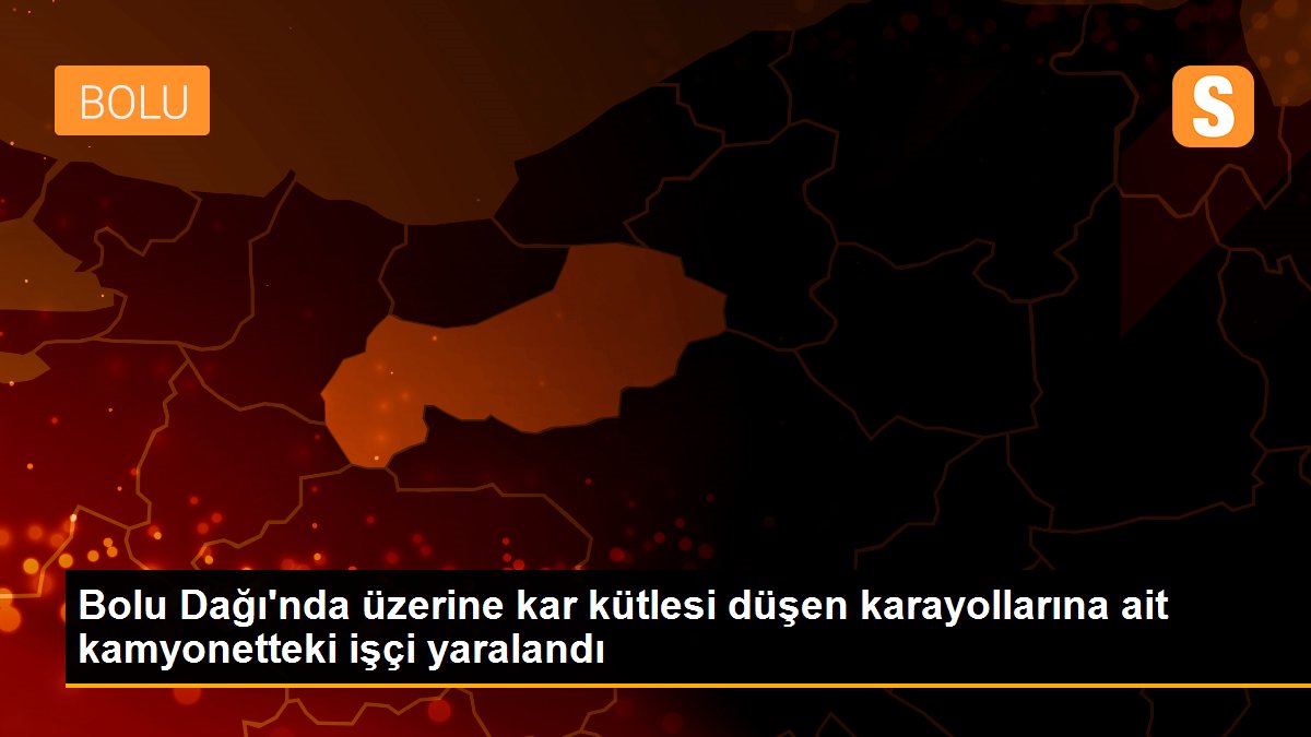 Bolu Dağı\'nda üzerine kar kütlesi düşen karayollarına ait kamyonetteki işçi yaralandı