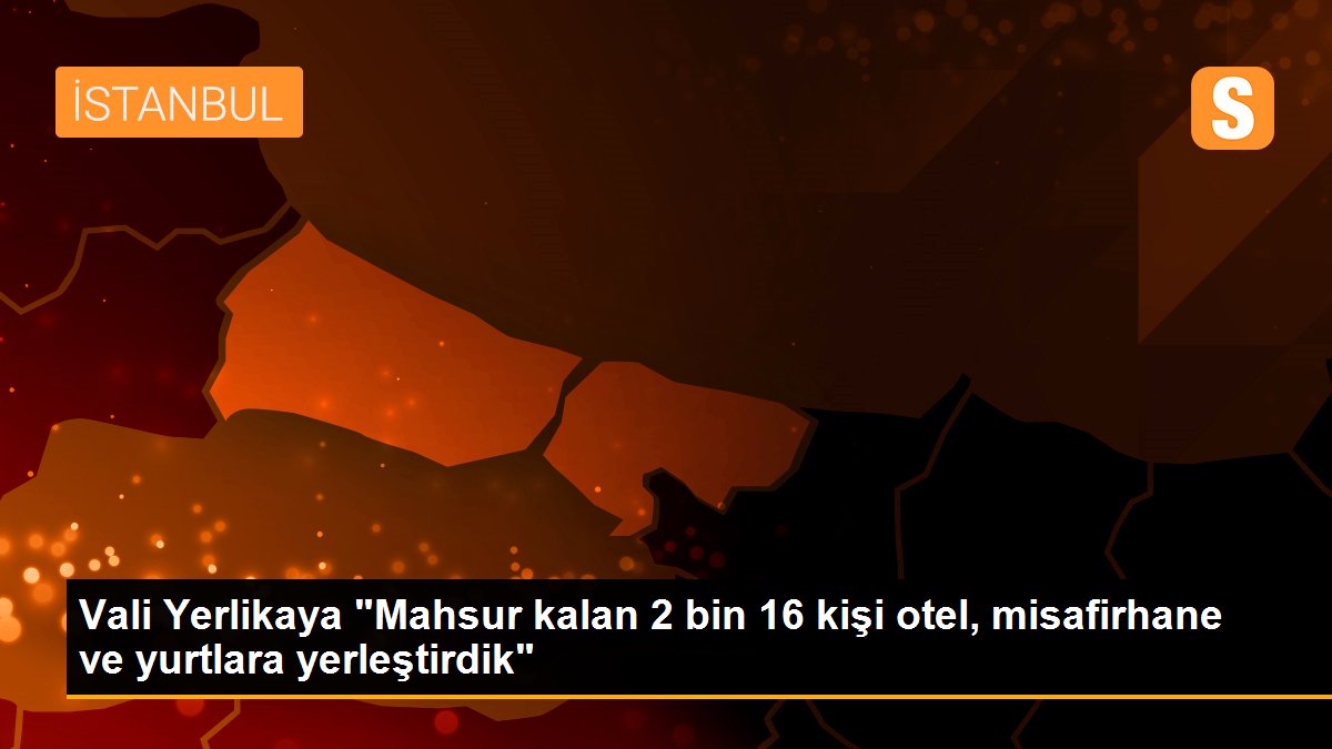 Vali Yerlikaya "Mahsur kalan 2 bin 16 kişi otel, misafirhane ve yurtlara yerleştirdik"