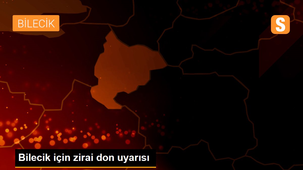 Bilecik için zirai don uyarısı