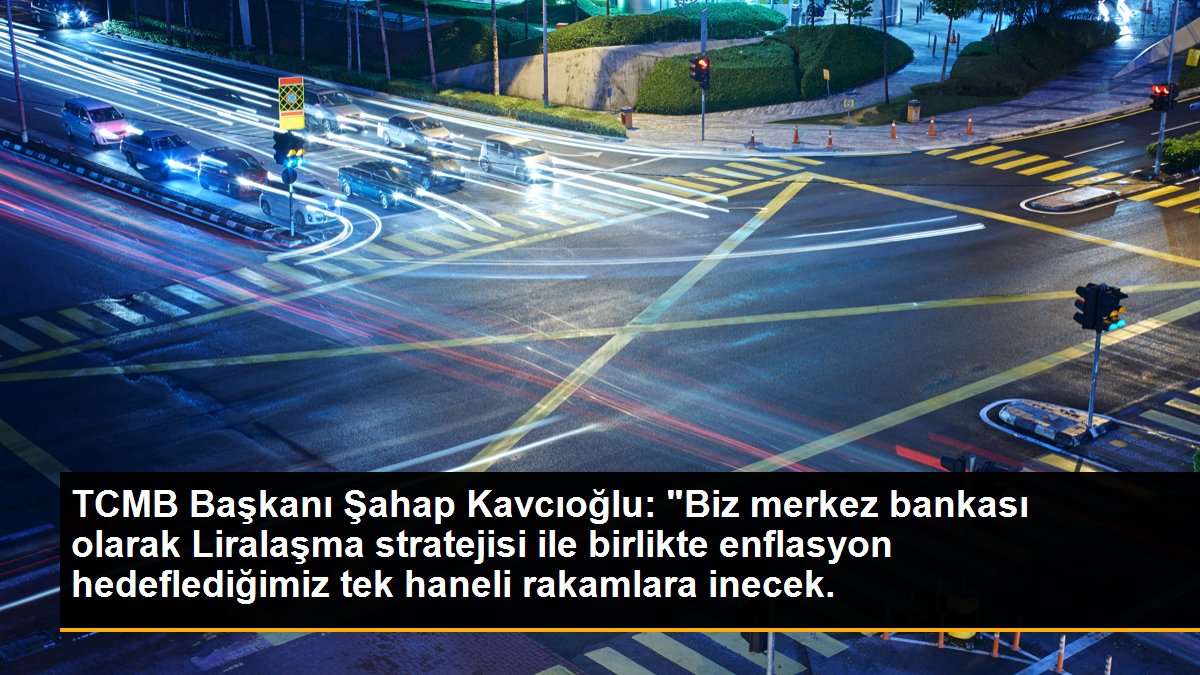 TCMB Başkanı Şahap Kavcıoğlu: "Biz merkez bankası olarak Liralaşma stratejisi ile birlikte enflasyon hedeflediğimiz tek haneli rakamlara inecek.
