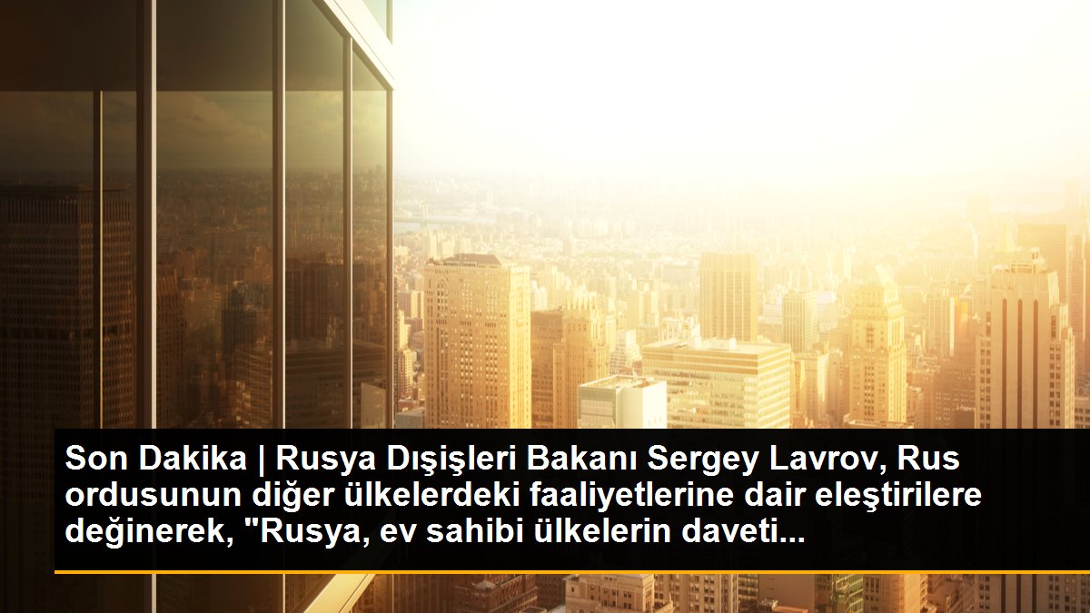 Son Dakika | Rusya Dışişleri Bakanı Sergey Lavrov, Rus ordusunun diğer ülkelerdeki faaliyetlerine dair eleştirilere değinerek, "Rusya, ev sahibi ülkelerin daveti...