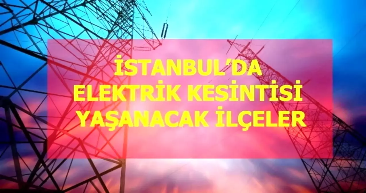 30 Ocak Pazar İstanbul elektrik kesintisi! İstanbul\'da elektrik kesintisi yaşanacak ilçeler İstanbul\'da elektrik ne zaman gelecek?