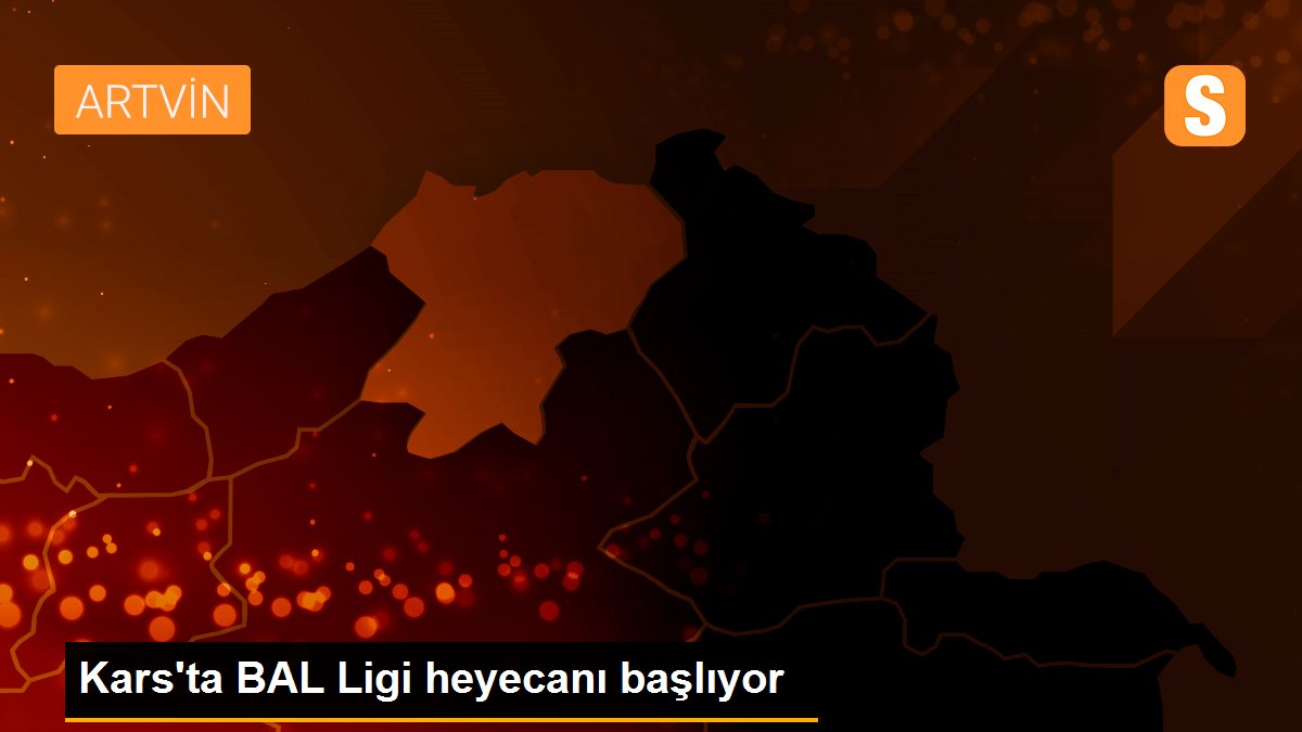 Kars\'ta BAL Ligi heyecanı başlıyor