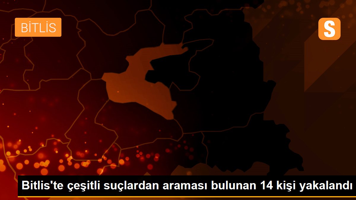 Bitlis\'te çeşitli suçlardan araması bulunan 14 kişi yakalandı
