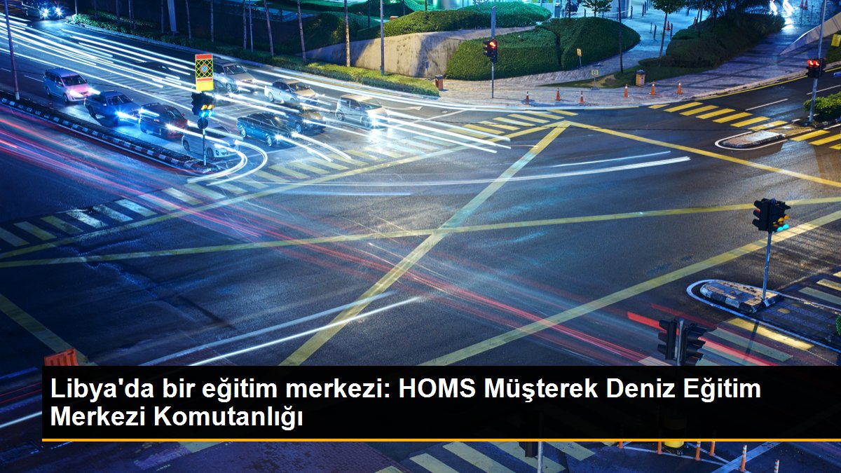 Libya\'da bir eğitim merkezi: HOMS Müşterek Deniz Eğitim Merkezi Komutanlığı