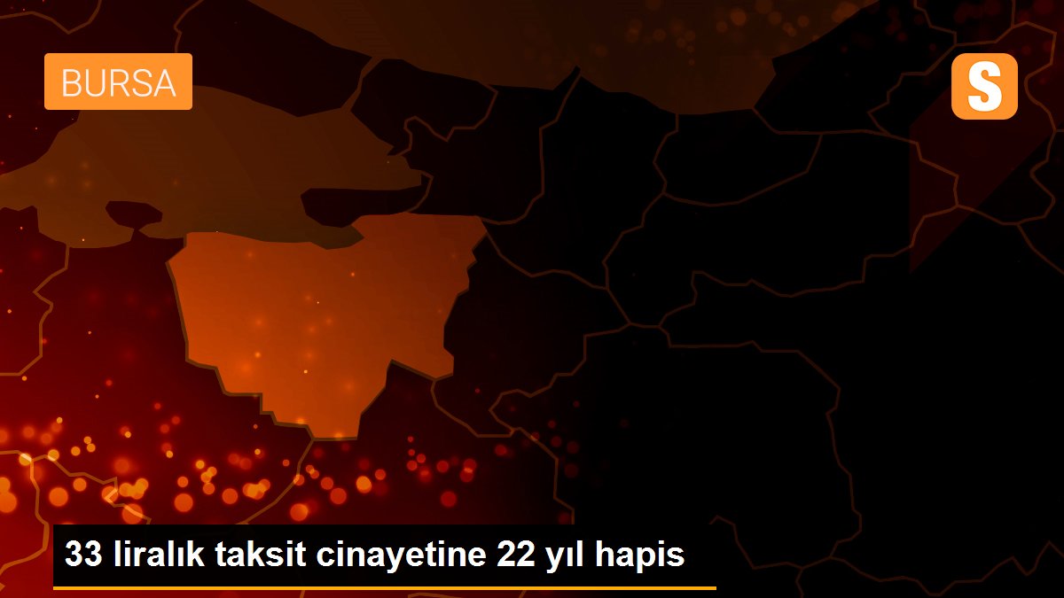 33 liralık taksit cinayetine 22 yıl hapis