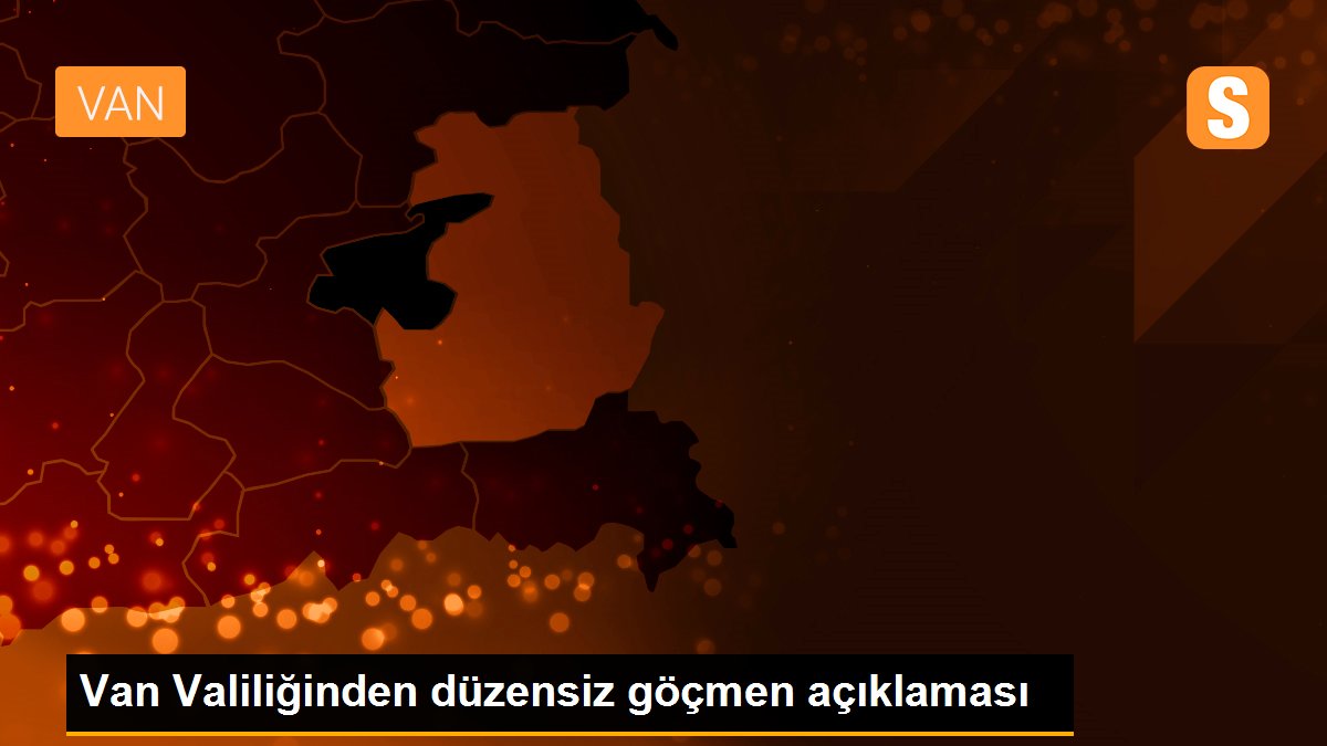Van Valiliğinden düzensiz göçmen açıklaması