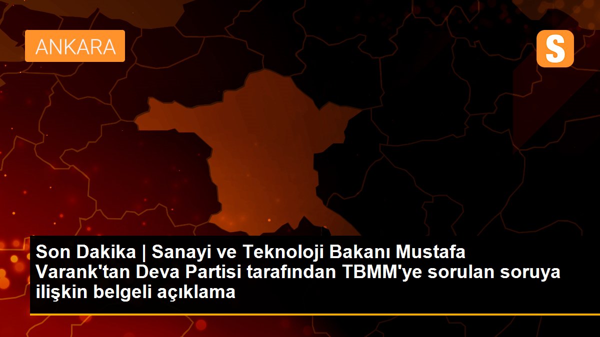 Son Dakika | Sanayi ve Teknoloji Bakanı Mustafa Varank\'tan Deva Partisi tarafından TBMM\'ye sorulan soruya ilişkin belgeli açıklama