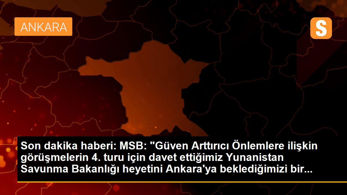 Son dakika haberi: MSB: "Güven Arttırıcı Önlemlere ilişkin görüşmelerin 4. turu için davet ettiğimiz Yunanistan Savunma Bakanlığı heyetini Ankara\'ya beklediğimizi bir...