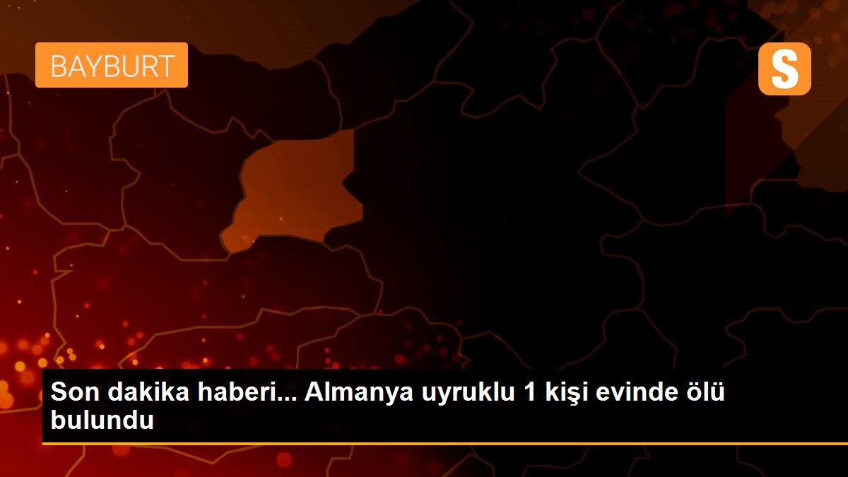 Son dakika haberi... Almanya uyruklu 1 kişi evinde ölü bulundu